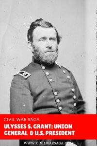 Ulysses S. Grant: Union General & United States President - CIVIL WAR SAGA