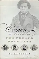 Women in the World of Frederick Douglass by Leigh Fought